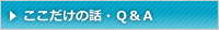 ここだけの話・Q&A Q&A